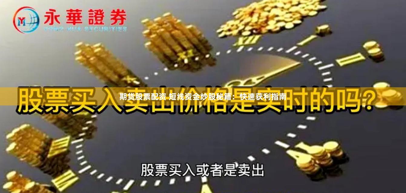 期货股票配资 短线资金炒股秘籍：快速获利指南