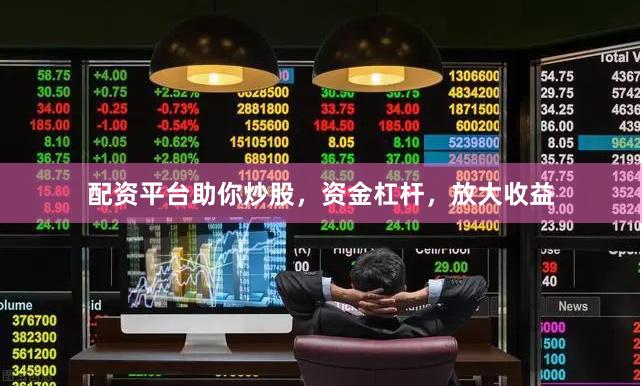 配资平台助你炒股，资金杠杆，放大收益