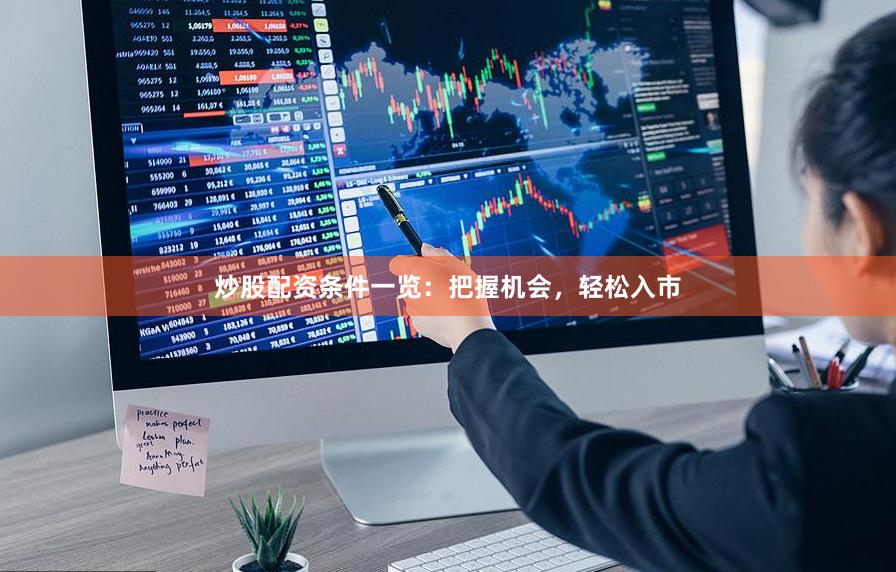 炒股配资条件一览：把握机会，轻松入市