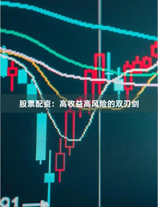 股票配资：高收益高风险的双刃剑